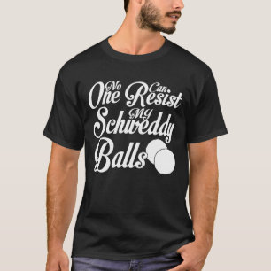 T-shirt Schweddy Balls Personne Ne Peut Résister À Mes B