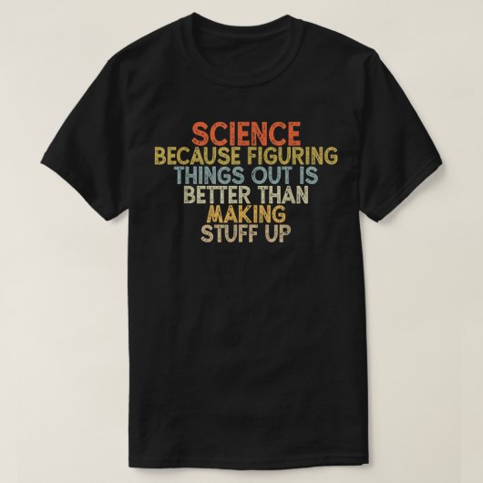 T-shirt science because figuring things out is better (Design devant)