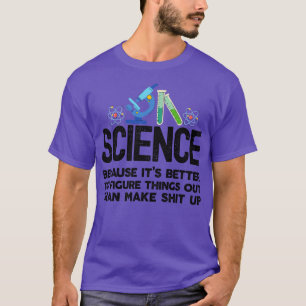T-shirt Science because figuring things out is better than