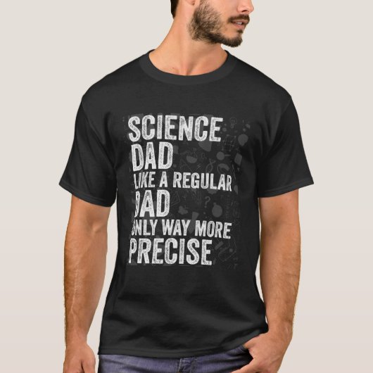 T-shirt Science Dad Like A Regular Dad Only Way More Preci (Devant)