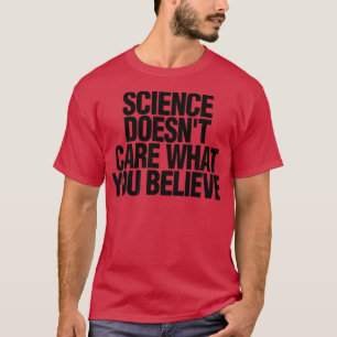 T-shirt Science Lover Scientist Science Doesnt Care What Y