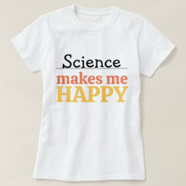 T-shirt Science Makes Me Happy Quote Vibrant Modern Cute