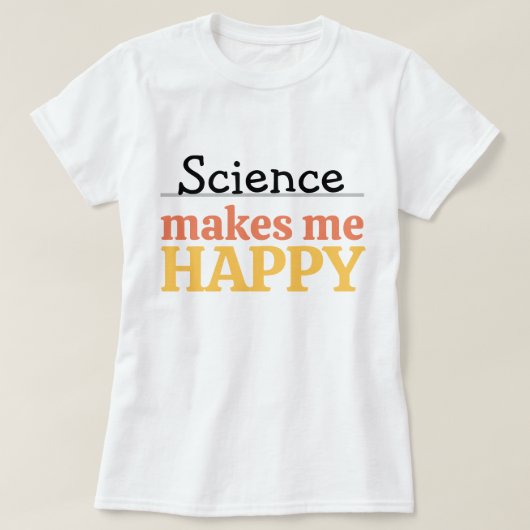 T-shirt Science Makes Me Happy Quote Vibrant Modern Cute (Design devant)
