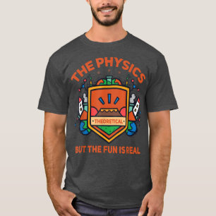 T-shirt Science Physics Is Theoretical But The Fun Is Real