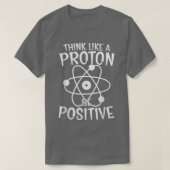 T-shirt Science Positive Thinking Think Like Proton and Be (Design devant)
