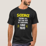 T-shirt Science Taking All the Fun Out Of Guessing Since 1<br><div class="desc">La Science Sortit Tous Les Plaisirs De La Devinette Depuis 1600 Plaisanterie</div>