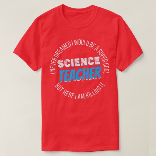 T-shirt Science Teacher Funny I never Dreamed (Design devant)