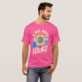 T-shirt Science Vous avez besoin de science (Devant entier)