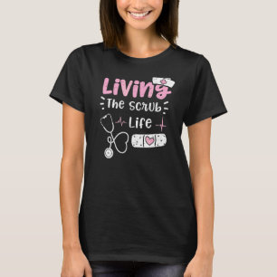 T-shirt Scrub Living The Scrub Life Nurse Sayes
