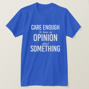 T-shirt Se soucier suffisamment pour avoir une opinion sur