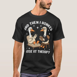 T-shirt Séance de thérapie de l'oie drôle et puis je