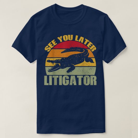 T-shirt See You Later Litigator Cute Alligator Funny Lawye (Design devant)