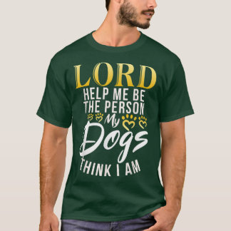 T-shirt Seigneur aide-moi la personne mes chiens pensent q