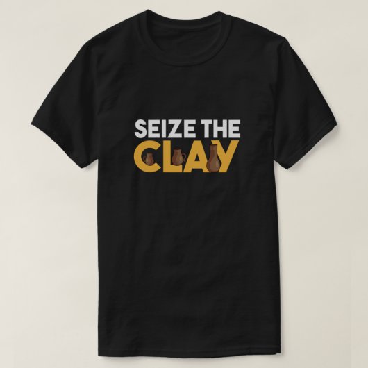 T-shirt Seize The Clay Pottery Mud Ceramics Porcelain Gift (Design devant)
