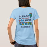 T-shirt Sensibilisation sur l'autisme personnalisée Soyez<br><div class="desc">Sensibilisation sur l'autisme design en couleurs vives, audacieuses et vibrantes "S'il vous plaît soyez patient, j'ai l'autisme" Conception de sensibilisation qui fait une campagne parfaite ou l'usure quotidienne. Ajoutez votre nom d'équipe en cliquant sur le bouton "Personnaliser" ci-dessus. Le design est à la fois à l'avant et à l'arrière de...</div>