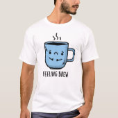 T-shirt Sentiment Brew Funny Sad Coffee Pun (Devant)