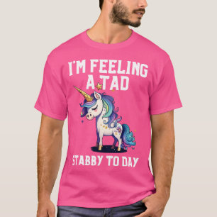 T-shirt Sentir Un Tad Stabby Aujourd'Hui Unicorn 33