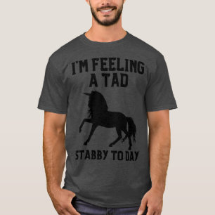 T-shirt Sentir Un Tad Stabby Aujourd'Hui Unicorn 35