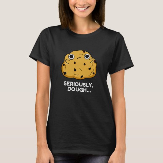 T-shirt Sérieusement Dough Funny Baking Food Pun Dark BG (Devant)