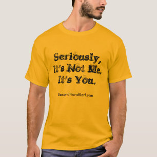 T-shirt Sérieusement, il n'est pas moi. C'est vous.