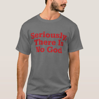 T-shirt Sérieusement, il n'y a aucun Dieu