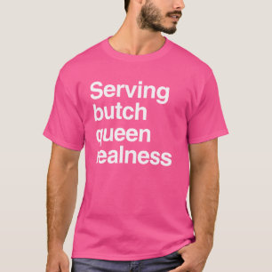 T-shirt Servir la reine butch realness