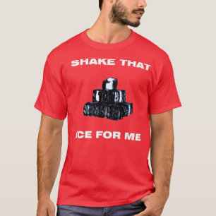 T-shirt Shake That Ice For Me