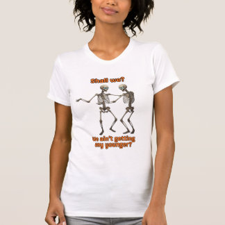 T-shirt “Shall We… Well We Ain’t Getting Any Younger — Fun