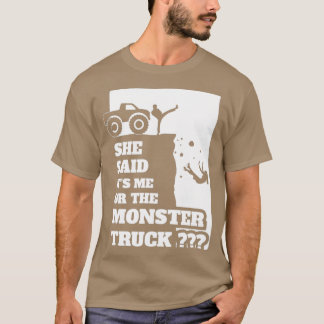 T-shirt She Said Its Me Or Monster Truck Funny gift design