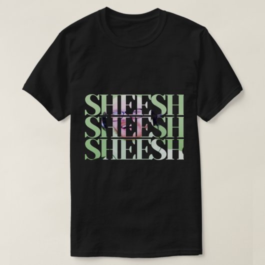 T-SHIRT SHEESH SHEESH SHEH SHEESH (Design devant)