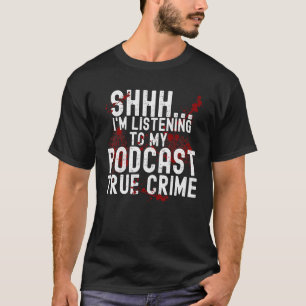 T-shirt Shhh I'm Écoute My Podcast True Crime Sayin