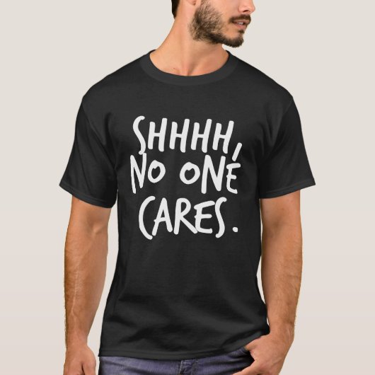 T-shirt Shhh No One Cares (Devant)