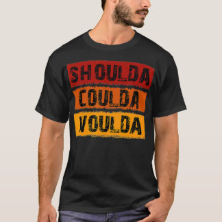 T-shirt Shoulda Coulda Woulda Design unique
