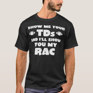 T-shirt Show Me Your TDs and Ill Show You My RAC Statistic