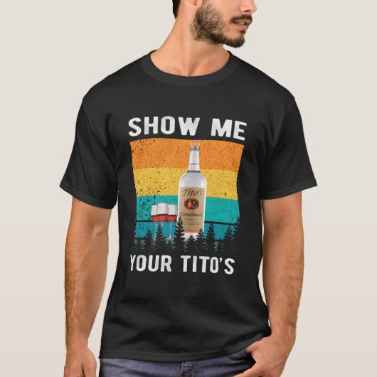 T-shirt Show Me Your Tito'S Drinking Vodka Alcohol (Devant)