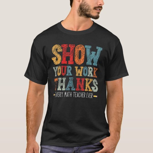 T-shirt show your work thanks math teacher show your work (Devant)