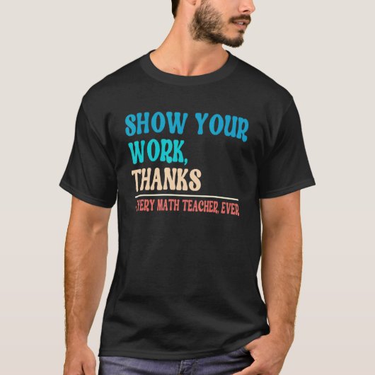 T-shirt Show Your Work Thanks Mathematician Math Teacher (Devant)