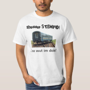 T-shirt shuddup STEWPID ! Tee - shirt déraillé de train