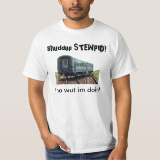 T-shirt shuddup STEWPID ! Tee - shirt déraillé de train
