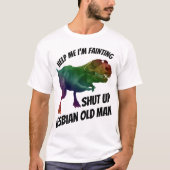 T-shirt shut up ils lesbian old man (Devant)