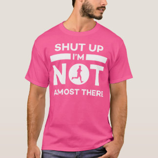 T-shirt Shut Up I'M Not Almost There Running
