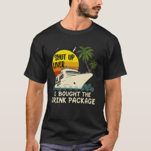 T-shirt Shut Up Liver J'Ai Acheté Forfait Boisson Cruise