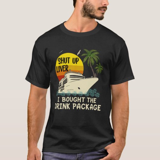 T-shirt Shut Up Liver J'Ai Acheté Forfait Boisson Cruise (Devant)