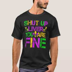 T-shirt Shut Up Liver Vous allez bien amusant Mardi Gras P
