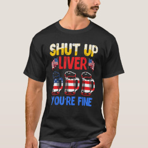 T-shirt Shut Up Liver Vous allez bien Independence Day USA
