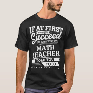 T-shirt Si au début vous n'avez pas réussi math Enseignant