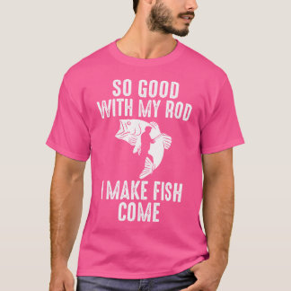 T-shirt Si Bien Avec Mon Baguette Je Fais Du Poisson Venir