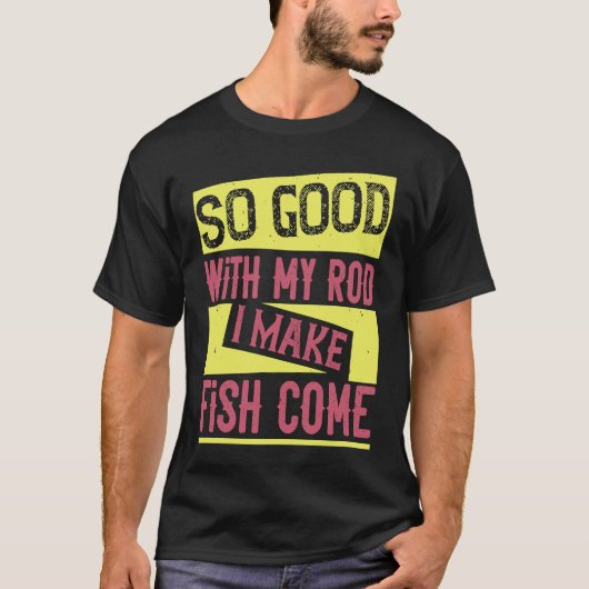 T-shirt Si Bien Avec Mon Rod, Je Fais Venir 1 Poisson (Devant)
