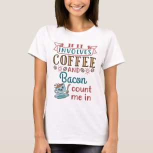 T-shirt Si ça implique du café et du bacon, comptez-moi da