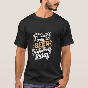 T-shirt Si ça ne nécessite pas de bière, ça n'arrivera pas